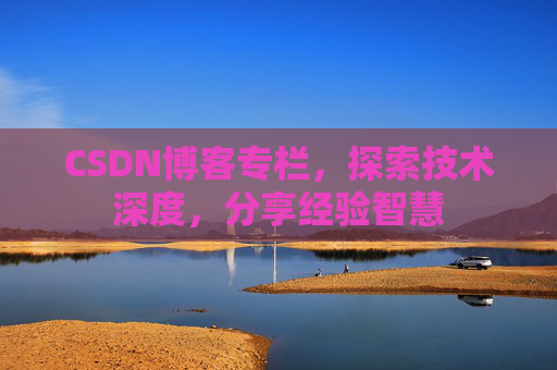 CSDN博客专栏，探索技术深度，分享经验智慧